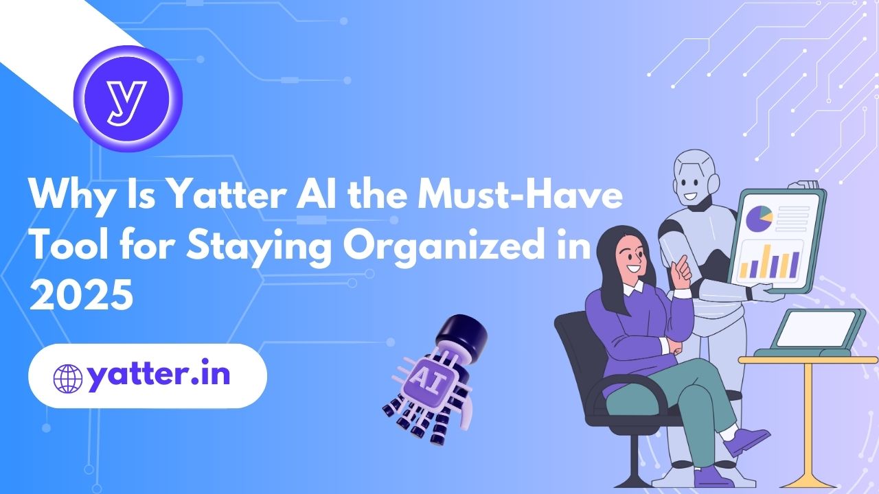 Why Is Yatter AI the Must-Have Chatbot Tool for Staying Organized in 2025